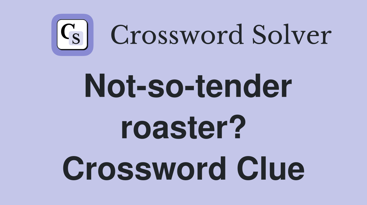 Notsotender roaster? Crossword Clue Answers Crossword Solver